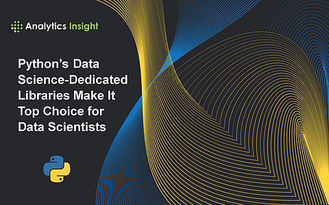 Python’s Data Science-Dedicated Libraries Make It Top Choice for Data Scientists