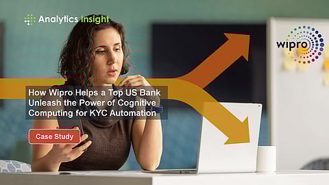 How Wipro Helps a Top US Bank Unleash the Power of Cognitive Computing for KYC Automation