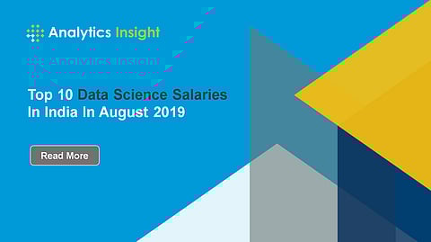 Top 10 Data Science Salaries In India In August 2019