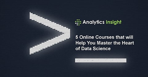 5 Online Courses that will Help You Master the Heart of Data Science