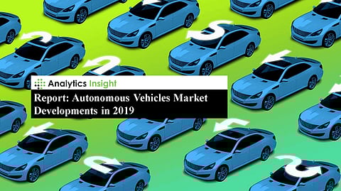 Report: Autonomous Vehicles Market Developments in 2019