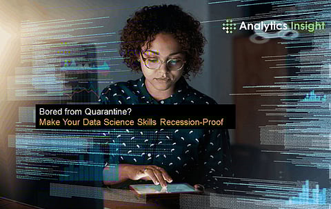 Bored from Quarantine? Make Your Data Science Skills Recession-Proof
