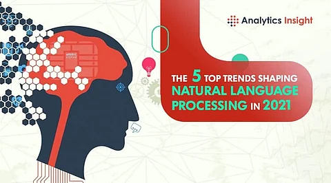 The 5 Top Trends Shaping Natural Language Processing in 2021