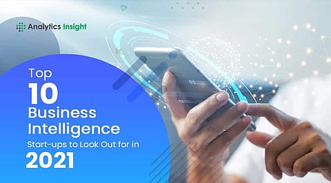 Top 10 Business Intelligence Start-ups to Look Out for in 2021