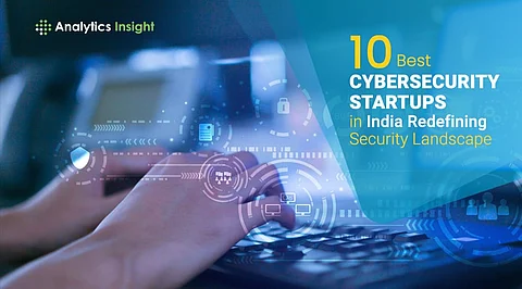 10 Best Cybersecurity Startups in India Redefining Security Landscape