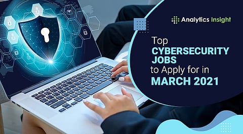 Top Cybersecurity Jobs to Apply for in March 2021