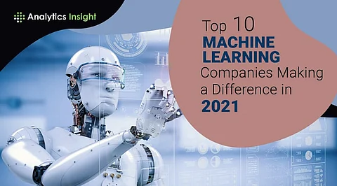 Top 10 Machine Learning Companies Making a Difference in 2021