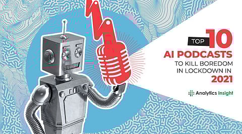 Top 10 AI Podcasts To Kill Boredom in Lockdown in 2021