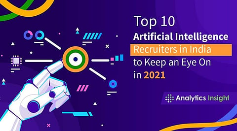 Top 10 Artificial Intelligence Recruiters in India to Keep an Eye On in 2021