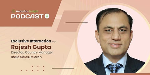Exclusive Interaction with Rajesh Gupta, Director, Country Manager – India Sales, Micron