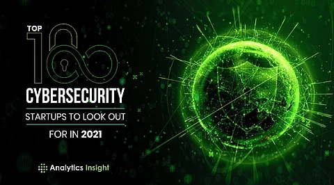 Top 100 Cybersecurity Startups to Look Out for in 2021