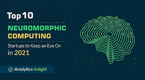 Top 10 Neuromorphic Computing Startups to Keep an Eye On in 2021