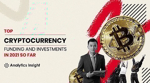 Top Cryptocurrency Funding and Investments in 2021 So Far