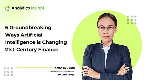 6 Groundbreaking Ways Artificial Intelligence is Changing 21st-Century Finance