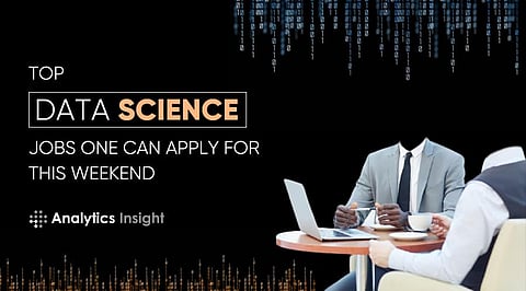 Get Recruited: Top Data Science Jobs to Apply this Weekend