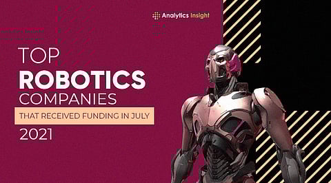 Top Robotic Companies that Received Funding in July 2021