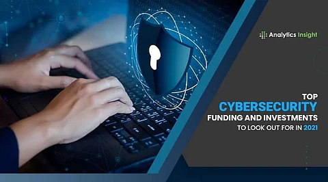 Top Cybersecurity Funding and Investments to Look Out for in 2021