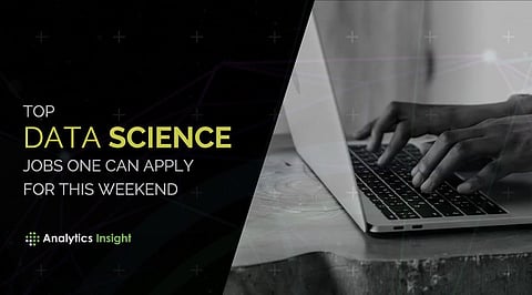 Top Data Science Jobs to Apply for this Weekend
