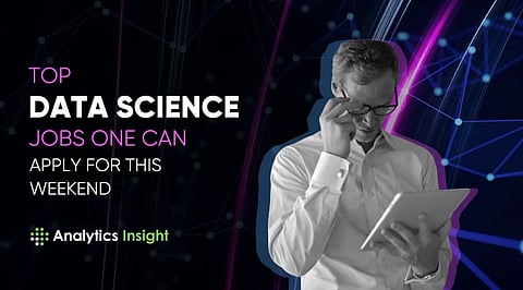 Top Data Science Jobs One Can Apply for this Weekend