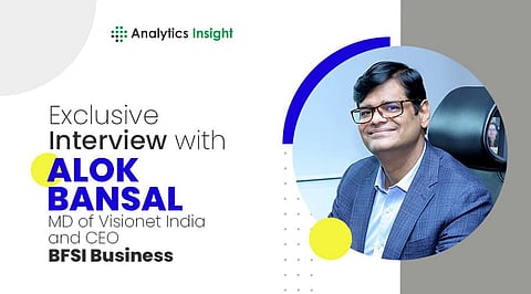 Exclusive Interview with Alok Bansal, MD of Visionet India and CEO of BFSI Business