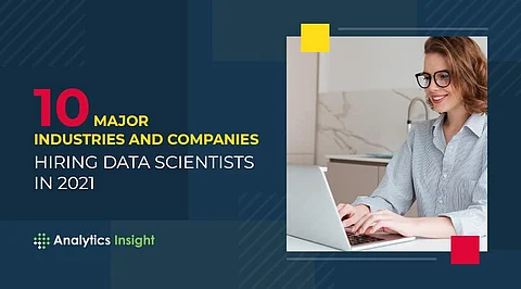 10 Major Industries and Companies Hiring Data Scientists in 2021