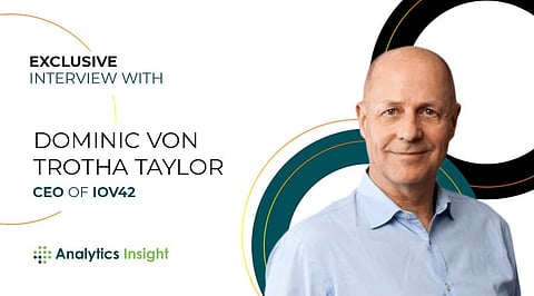 Exclusive Interview with Dominic von Trotha Taylor, CEO, iov42