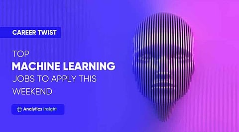 Career Twist: Top Machine Learning Jobs to Apply this Weekend