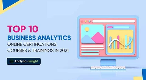 Top 10 Business Analytics Online Certifications, Courses and Trainings in 2021