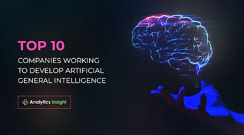 Top 10 Companies Working To Develop Artificial General Intelligence