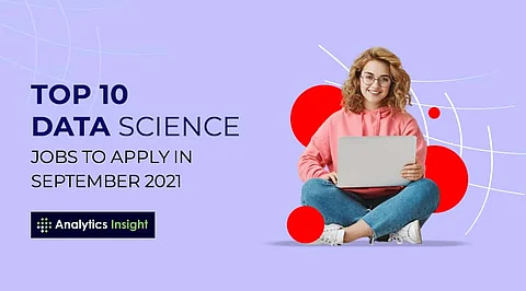 Top 10 Data Science Jobs to Apply in September 2021