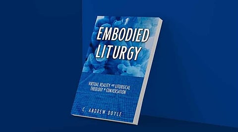 Book Review: “Embodied Liturgy: Virtual Reality and Liturgical Theology in Conversation”