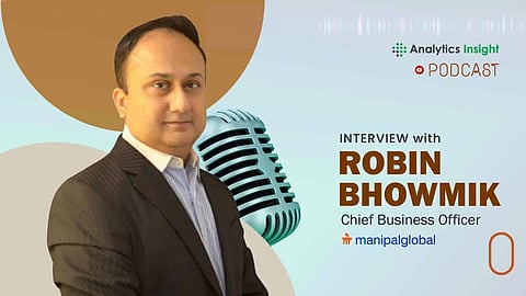 Exclusive Interaction with Robin Bhowmik, Chief Business Officer at Manipal Global