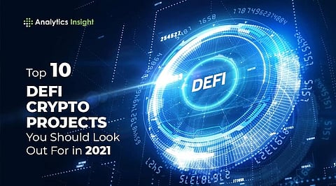 Top 10 DeFi Crypto Projects You Should Look Out For in 2021