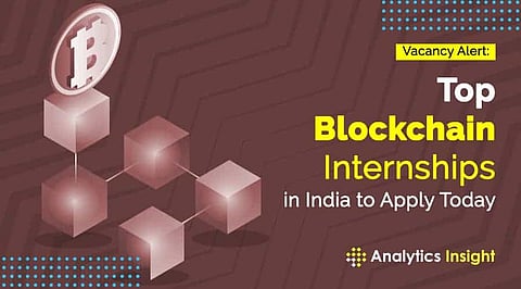 Vacancy Alert: Top Blockchain Internships in India to Apply Today