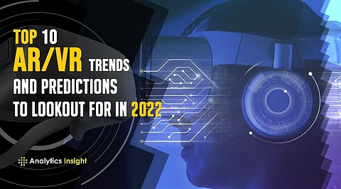 Top 10 AR/VR Trends and Predictions to Look Out for in 2022