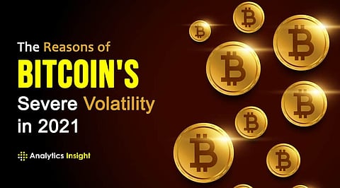 The Reasons of Bitcoin’s Severe Volatility in 2021