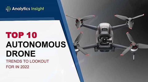 Top 10 Autonomous Drone Trends to Look Out for in 2022