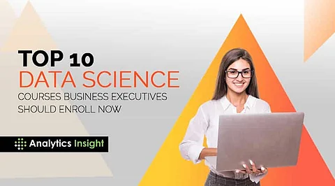 Top 10 Data Science Courses Business Executives Should Enrol Now