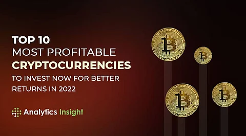 Top 10 Most Profitable Cryptocurrencies to Invest Now for Better Returns in 2022
