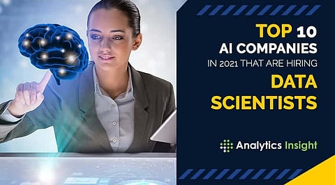 Top 10 AI Companies in 2021 that are Hiring Data Scientists