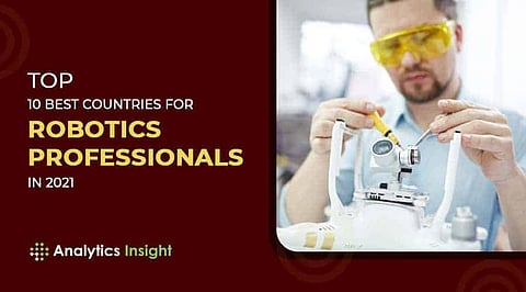 Top 10 Best Countries for Robotics Professionals in 2021