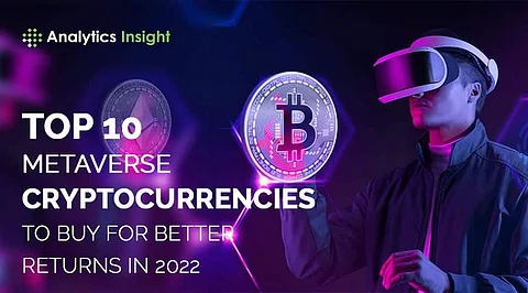 Top 10 Metaverse Cryptocurrencies to Buy for Better Returns in 2022