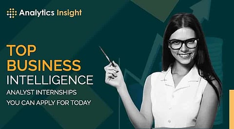 Top Business Intelligence Analyst Internships You Can Apply for Today