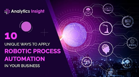 10 Unique Ways to Apply Robotic Process Automation in Your Business