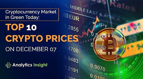 Cryptocurrency Market in Green Today: Top 10 Crypto Prices on December 07
