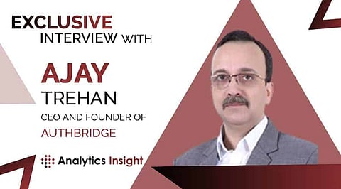An Exclusive Interview with Ajay Trehan, CEO and Founder, AuthBridge