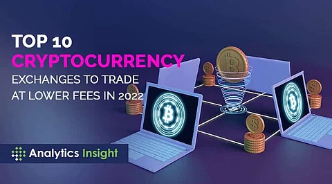 Top 10 Cryptocurrency Exchanges to Trade at Lower Fees in 2022