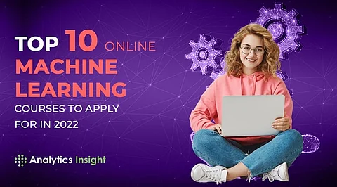 Top 10 Online Machine Learning Courses to Apply For in 2022