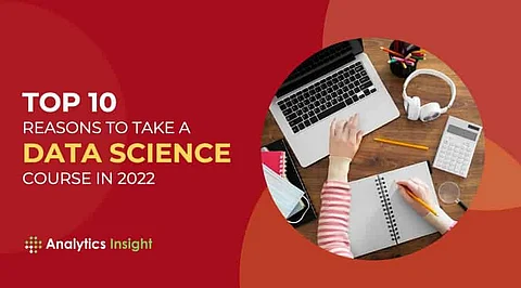 Top 10 Reasons to Take a Data Science Course in 2022