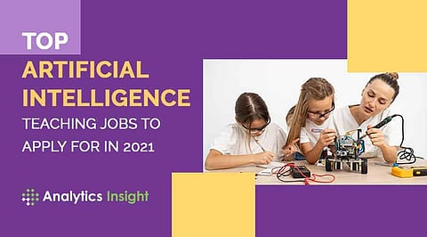Top Artificial Intelligence Teaching Jobs to Apply For in 2021